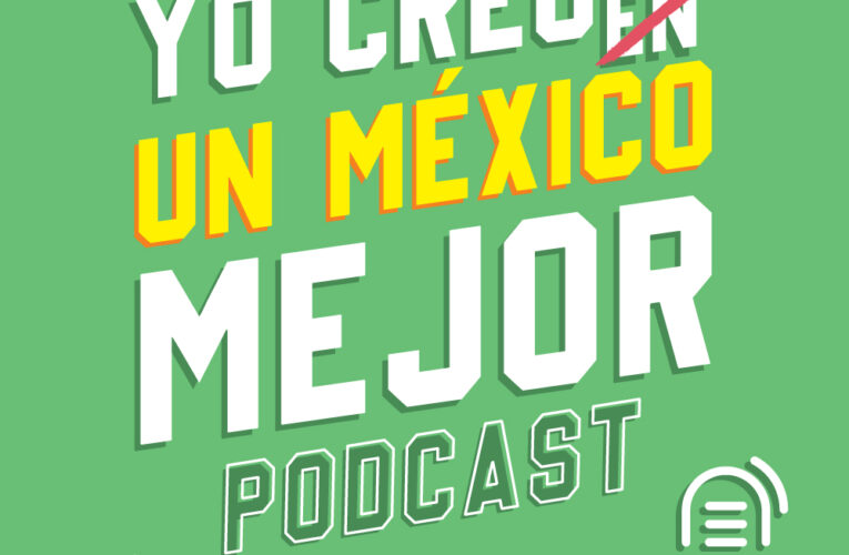 Yo Creo un México Mejor celebra los primeros 22 episodios de su podcast con personalidades del emprendimiento, los negocios, la publicidad, el activismo y el arte